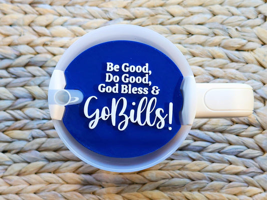 Blue Stanley topper with white text Be Good, Do Good, God Bless & Go Bills fitted on a Stanley tumbler with straw.
