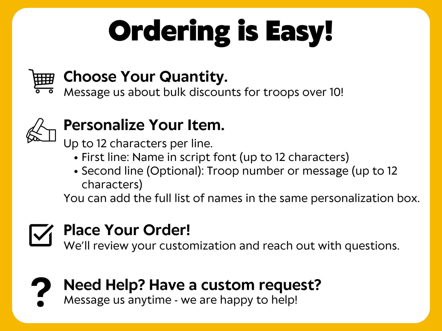 Ordering instructions for personalized girl scout fidget clickers: 1. choose quantity. 2. Enter personalization including name and troop number 3. place order. Contact us if you need help.